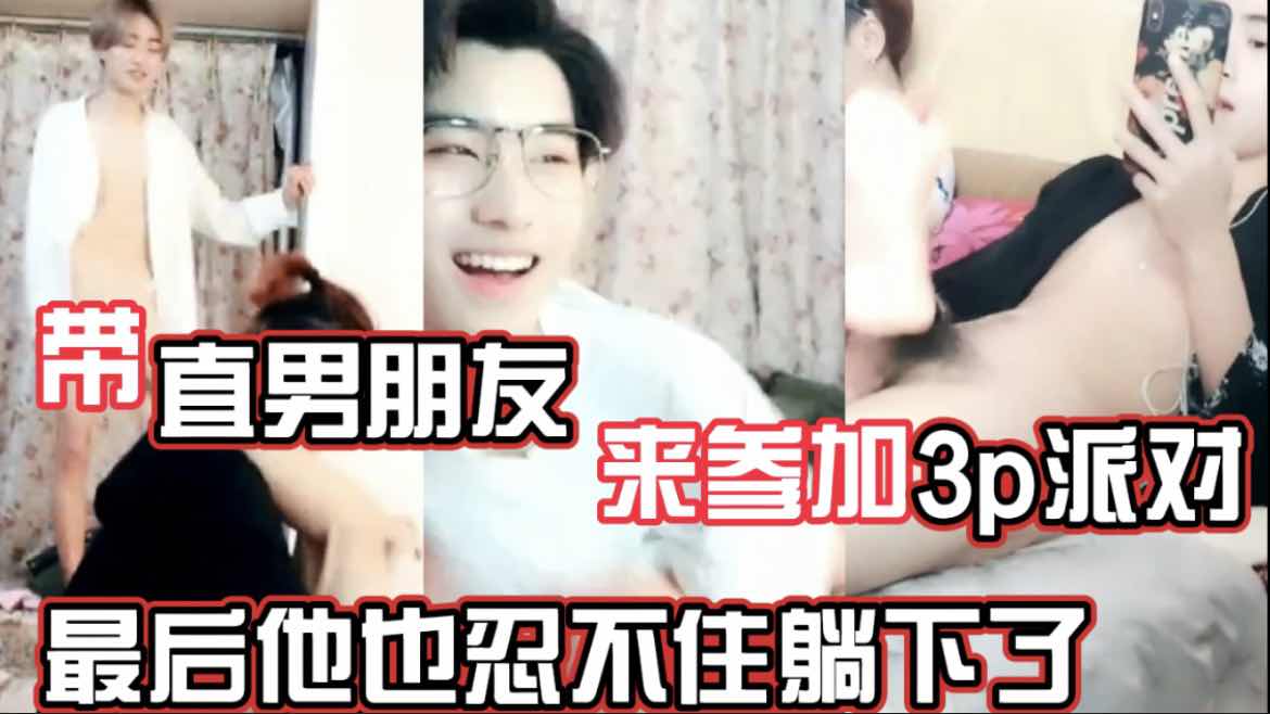 帶直男朋友來參加3P派對 最後他也忍不住躺下了